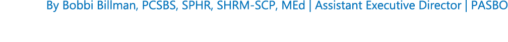 By Bobbi Billman, PCSBS, SPHR, SHRM SCP, MEd | Assistant Executive Director | PASBO