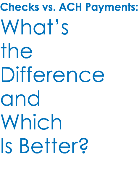 Checks vs. ACH Payments: What’s the Difference and Which Is Better?