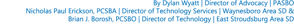 By Dylan Wyatt | Director of Advocacy | PASBO Nicholas Paul Erickson, PCSBA | Director of Technology Services | Wayne...