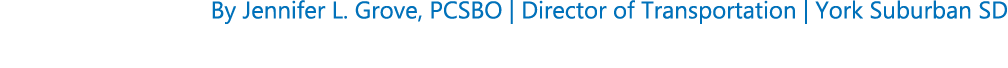 By Jennifer L. Grove, PCSBO | Director of Transportation | York Suburban SD