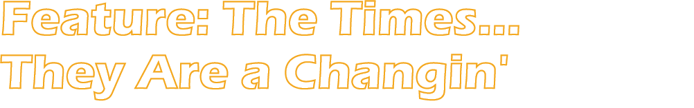 Feature: The Times... They Are a Changin'