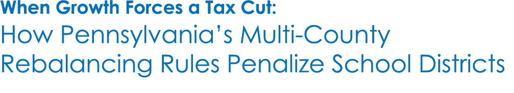 When Growth Forces a Tax Cut: How Pennsylvania’s Multi County Rebalancing Rules Penalize School Districts
