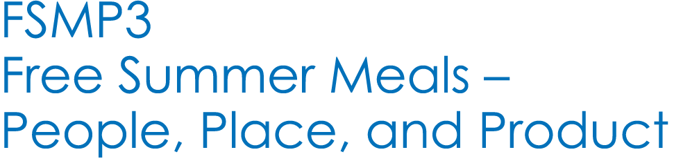FSMP3 Free Summer Meals – People, Place, and Product