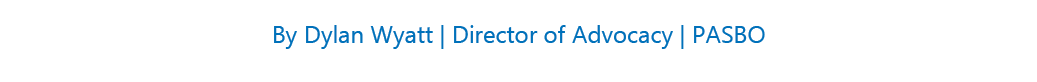 By Dylan Wyatt | Director of Advocacy | PASBO