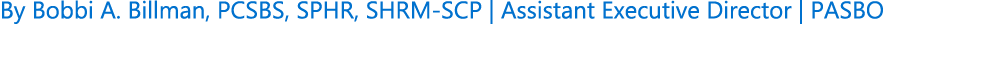 By Bobbi A. Billman, PCSBS, SPHR, SHRM SCP | Assistant Executive Director | PASBO