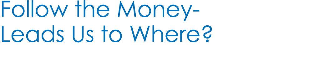 Follow the Money Leads Us to Where? 