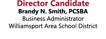 Director Candidate Brandy N. Smith, PCSBA Business Administrator Williamsport Area School District