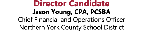 Director Candidate Jason Young, CPA, PCSBA Chief Financial and Operations Officer Northern York County School District 