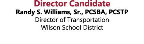 Director Candidate Randy S. Williams, Sr., PCSBA, PCSTP Director of Transportation Wilson School District 