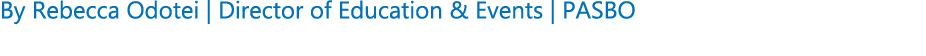 By Rebecca Odotei | Director of Education & Events | PASBO