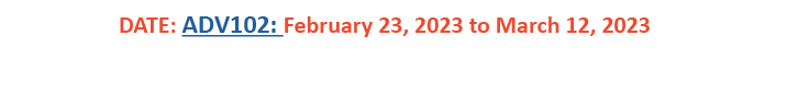 DATE: ADV102: February 23, 2023 to March 12, 2023 