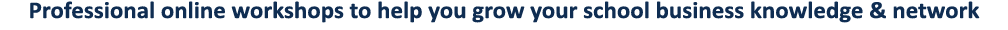 Professional online workshops to help you grow your school business knowledge & network